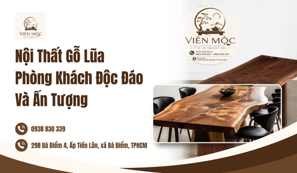 Nội Thất Gỗ Lũa Phòng Khách Độc Đáo Và Ấn Tượng