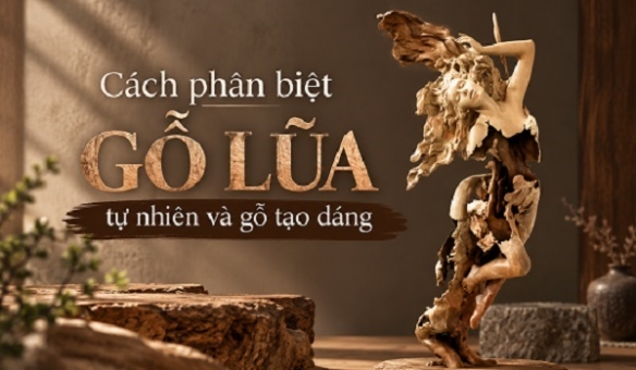 Cách phân biệt gỗ lũa tự nhiên và gỗ tạo dáng